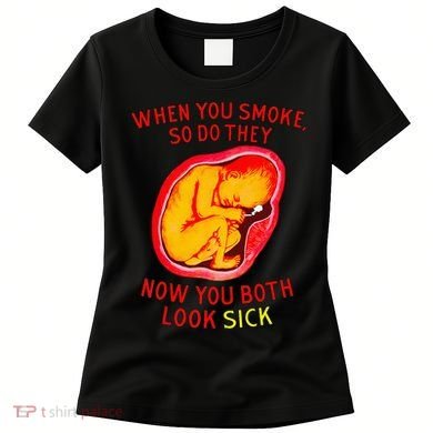 When You Smoke So Do They Now You Both Look Sick Women's T-Shirt
