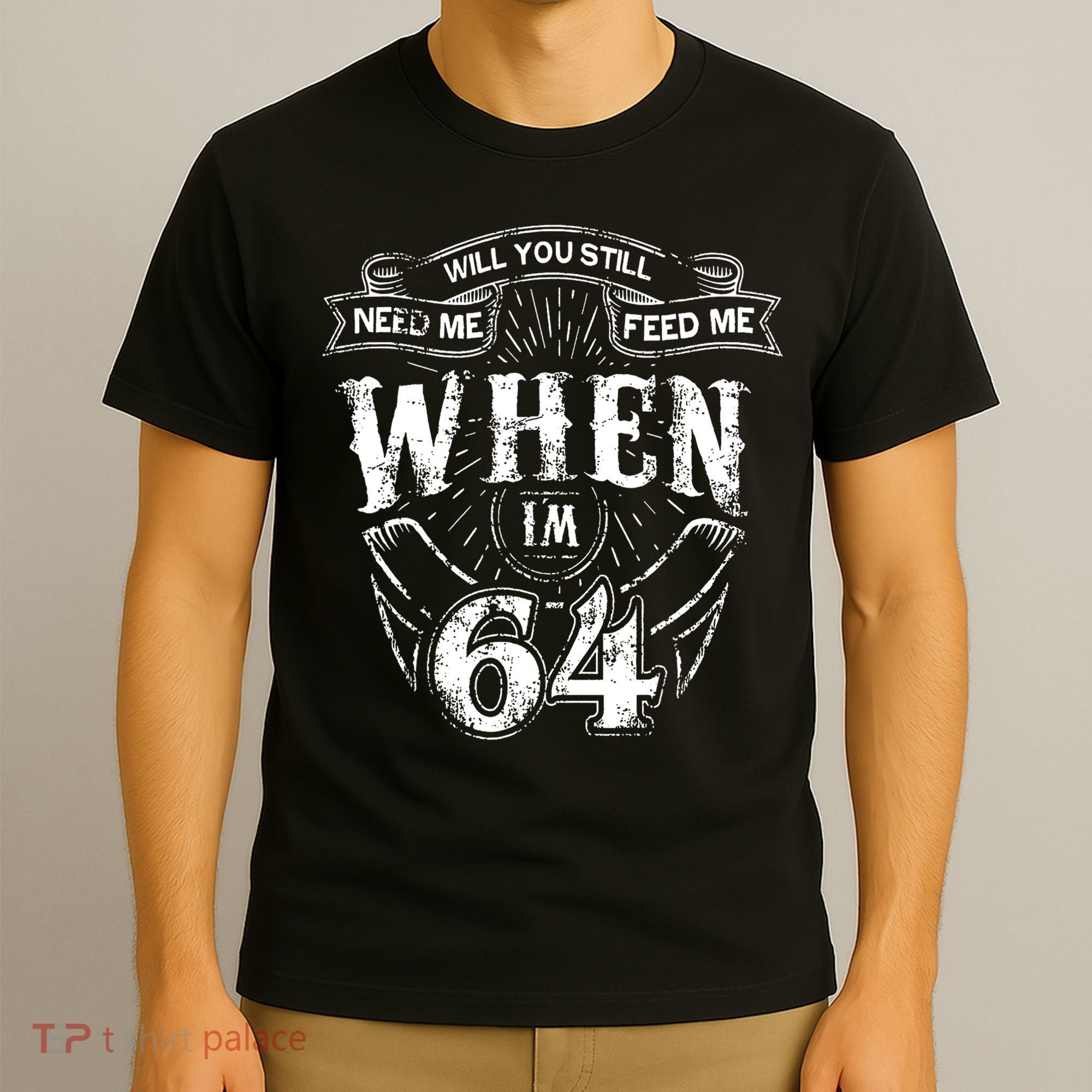 Will you still need me Feed Me when I'm 64 64th Birthday T-Shirt