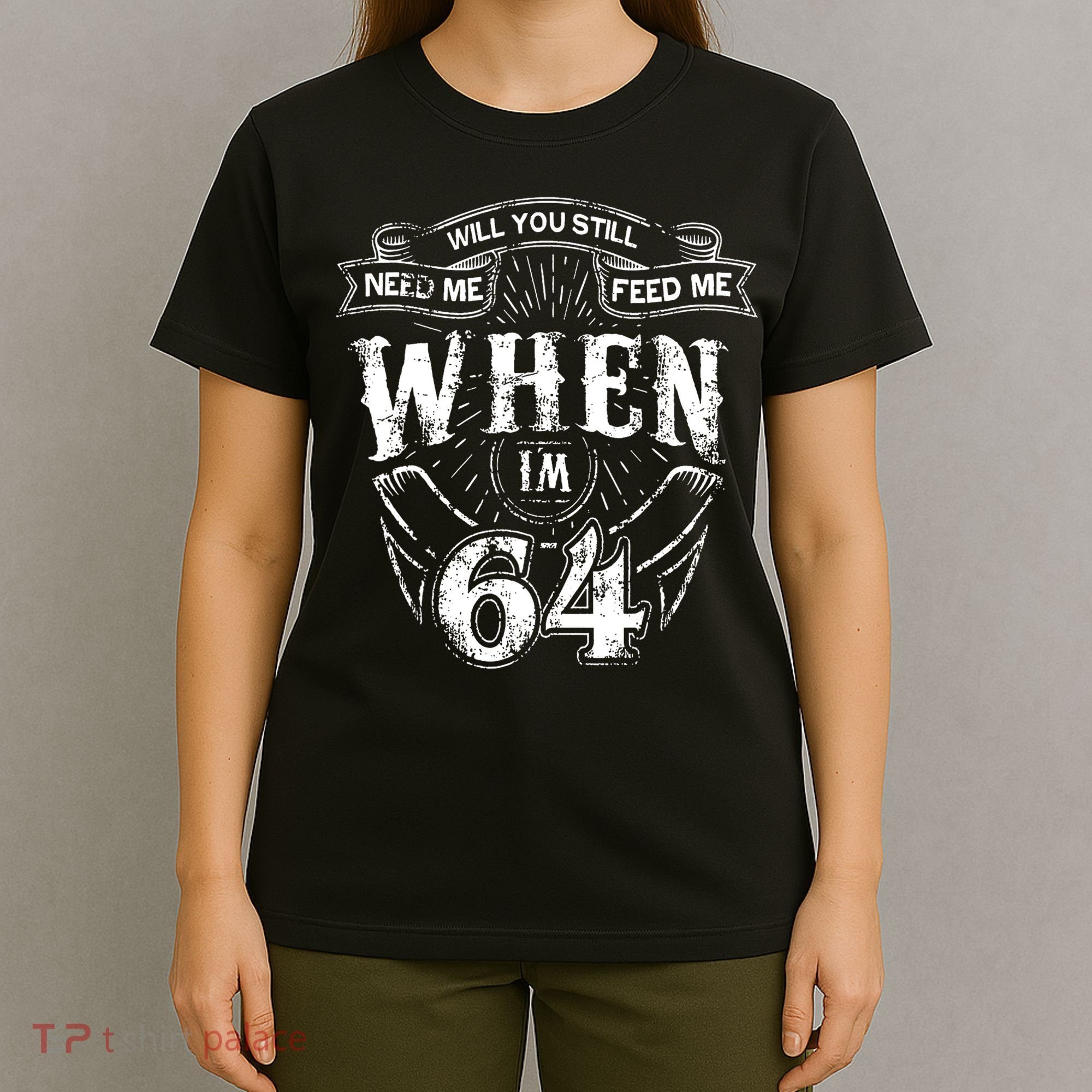 Will you still need me Feed Me when I'm 64 64th Birthday T-Shirt