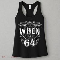 Will you still need me Feed Me when I'm 64 64th Birthday Women's Tank Top thumb 3