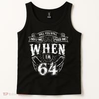 Will you still need me Feed Me when I'm 64 64th Birthday Tank Top thumb 2