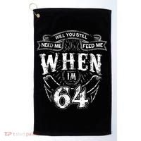Will you still need me Feed Me when I'm 64 64th Birthday Golf Towel thumb 0