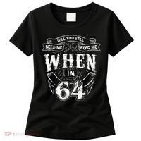 Will you still need me Feed Me when I'm 64 64th Birthday Women's T-Shirt thumb 0