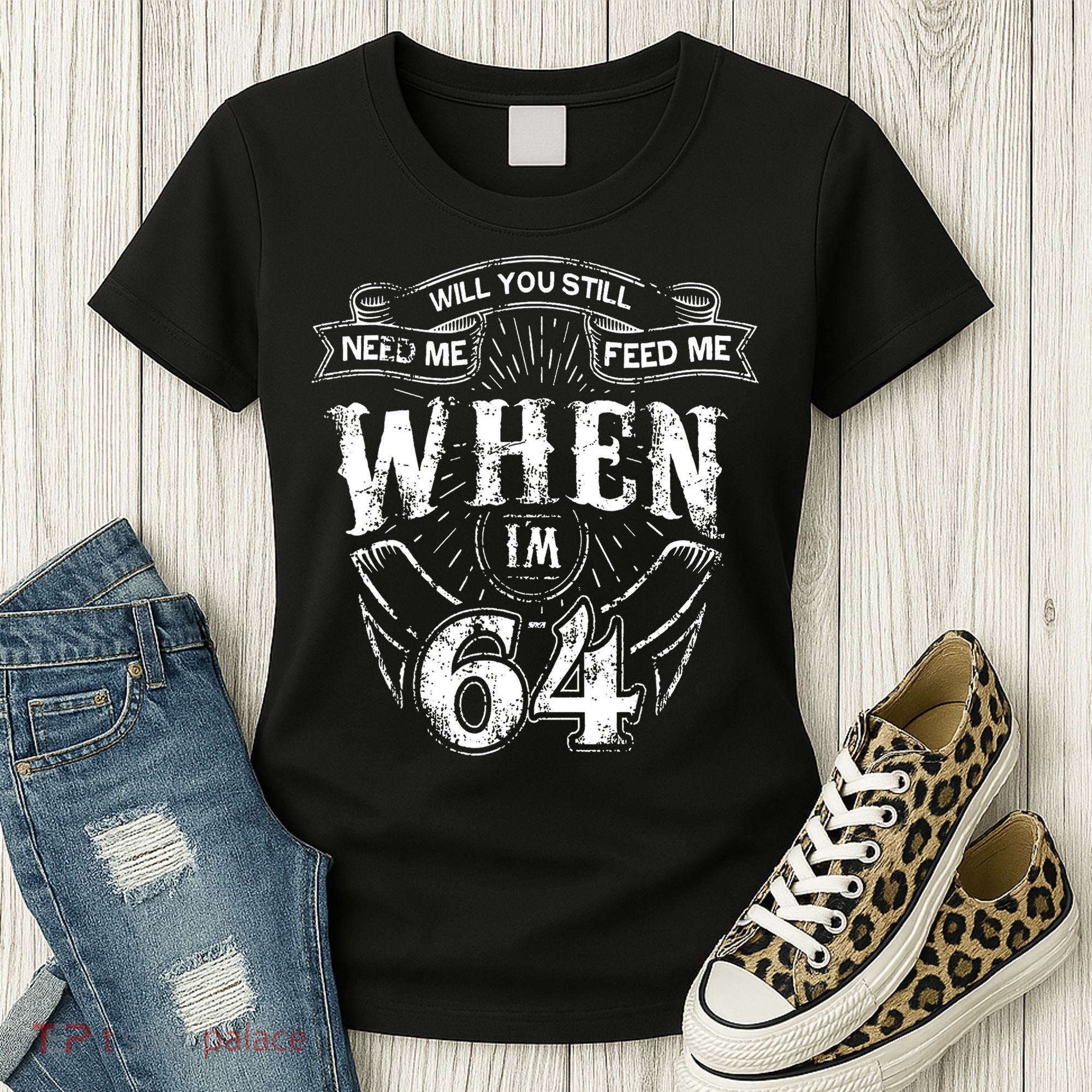 Will you still need me Feed Me when I'm 64 64th Birthday Women's T-Shirt