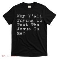Why Y'all Trying To Test The Jesus In Me Funny Faith T-Shirt thumb 0