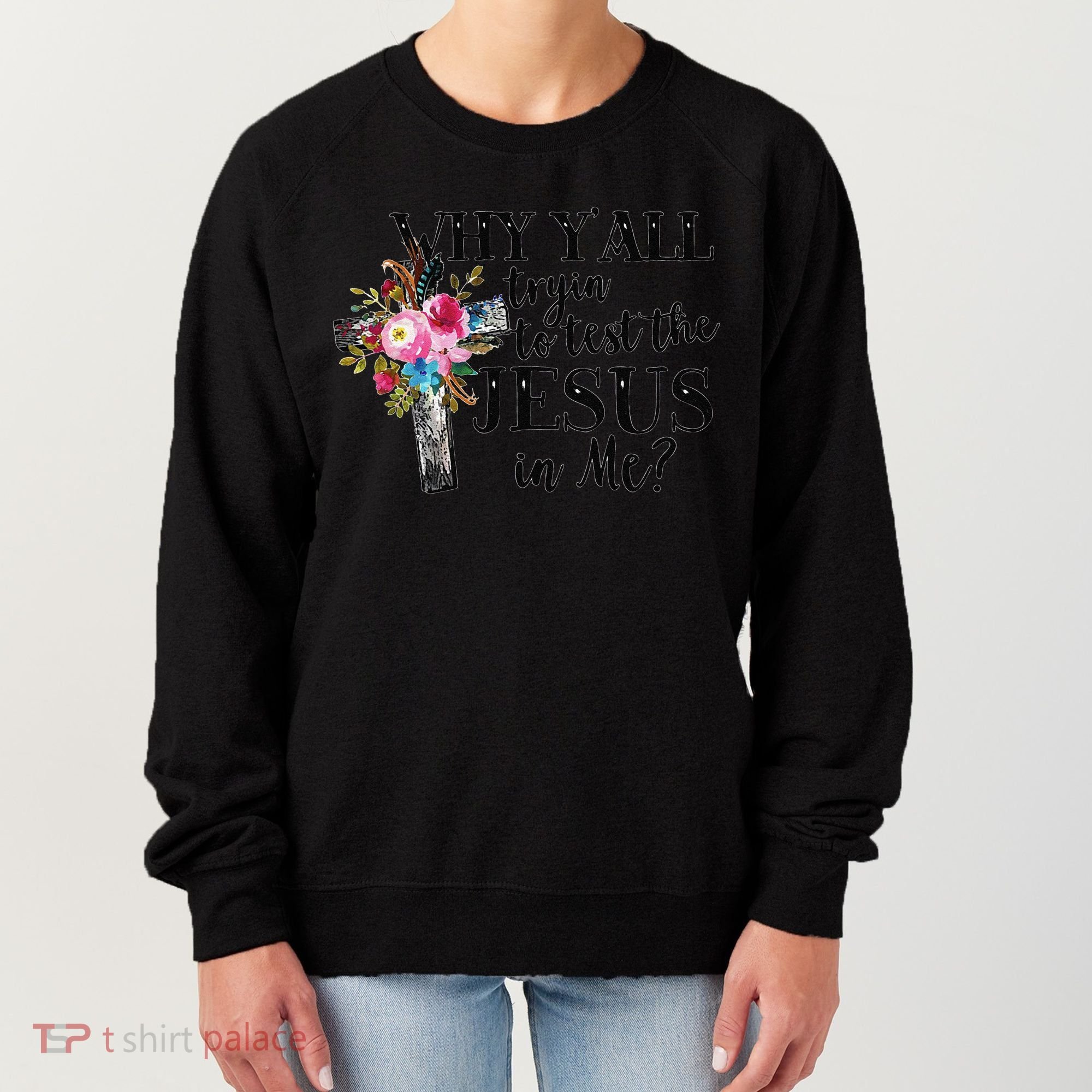 Why YAll Trying To Test The Jesus In Me Women's Sweatshirt