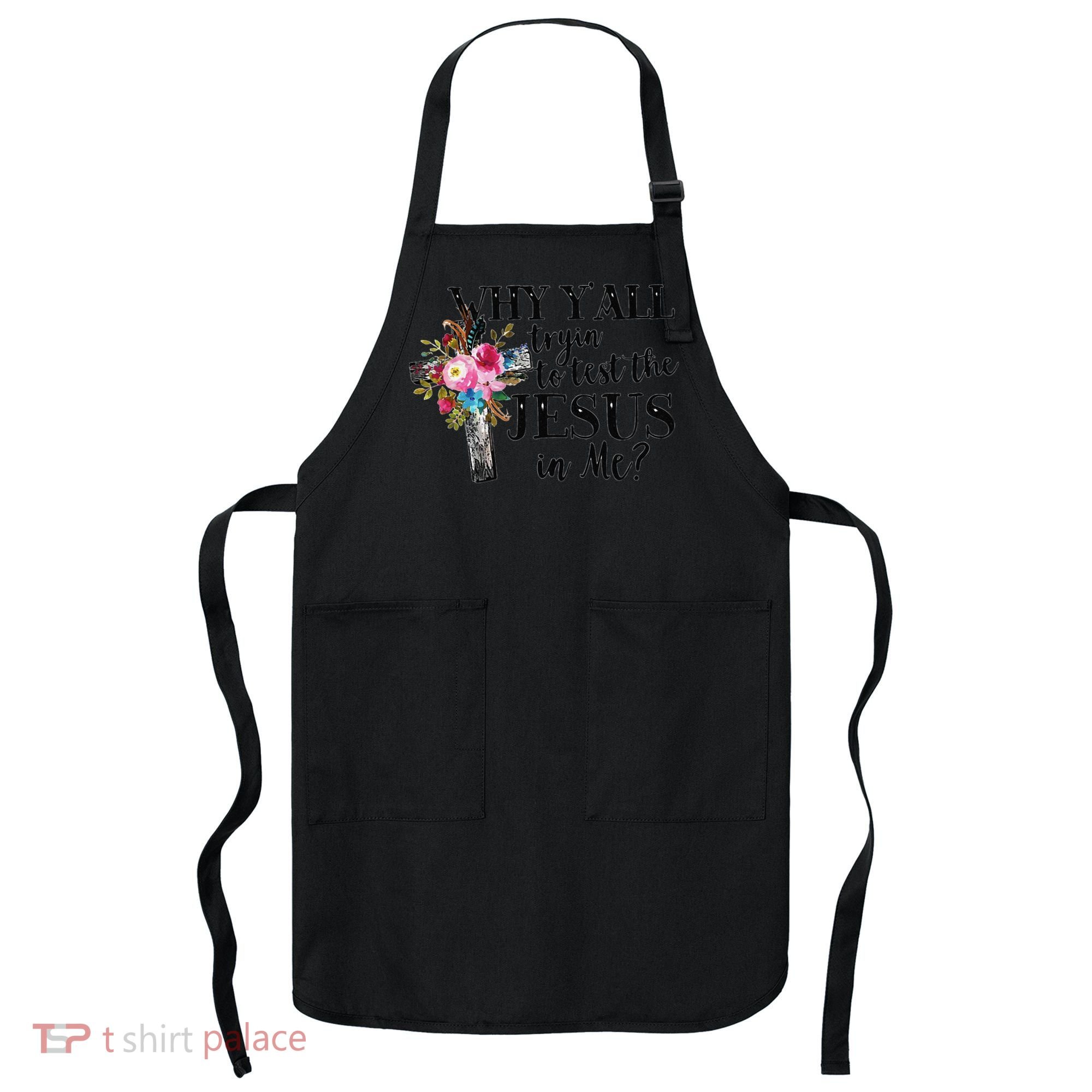 Why YAll Trying To Test The Jesus In Me Apron