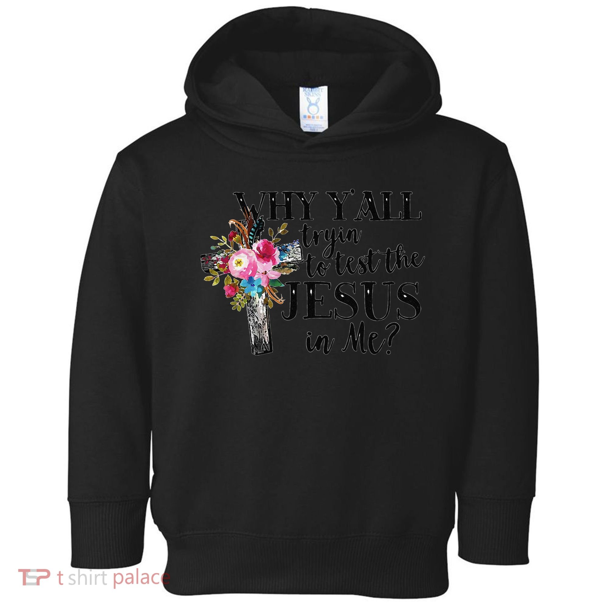 Why YAll Trying To Test The Jesus In Me Toddler Hoodie