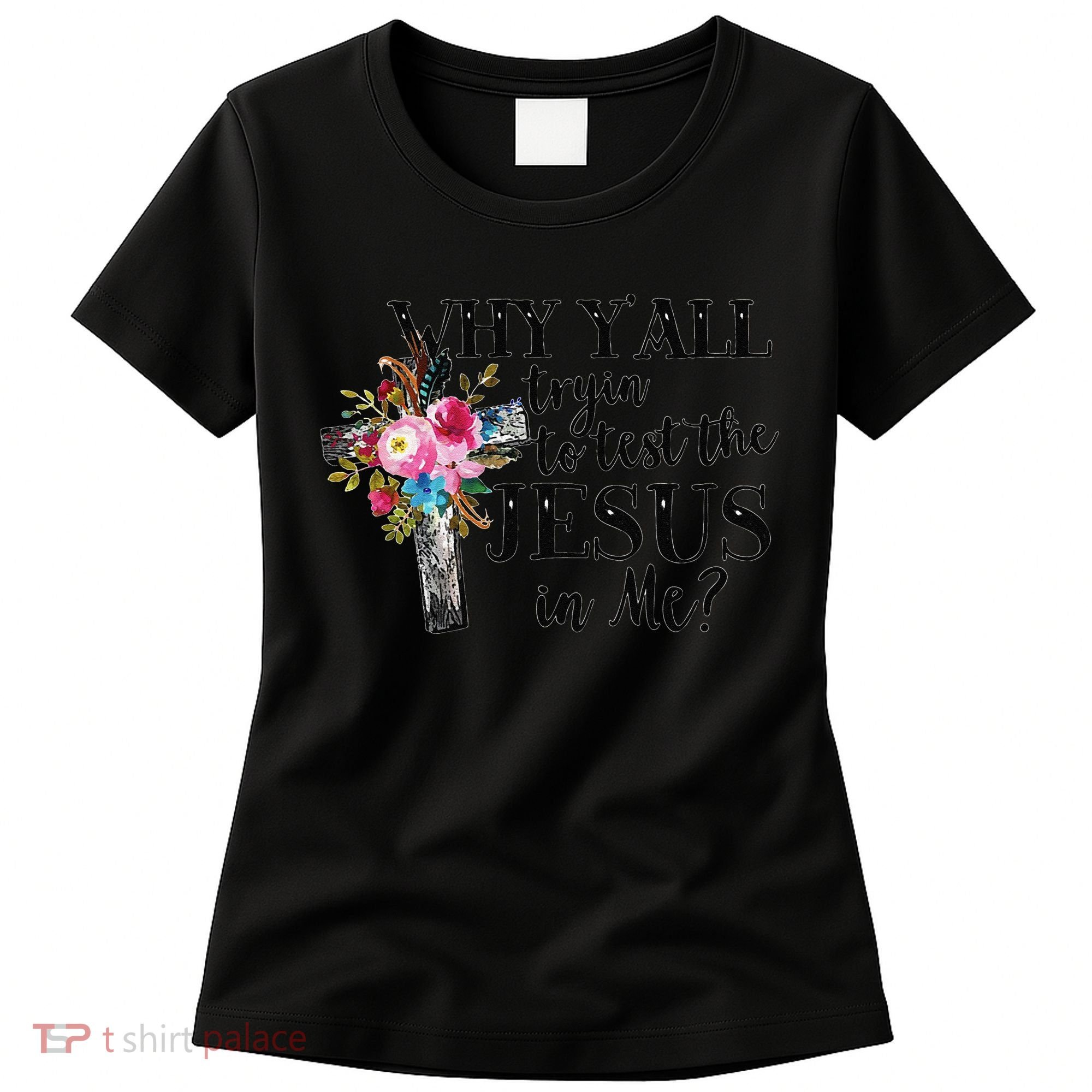 Why YAll Trying To Test The Jesus In Me Women's T-Shirt