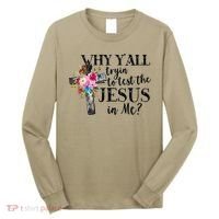 Why YAll Trying To Test The Jesus In Me Long Sleeve Shirt thumb 0