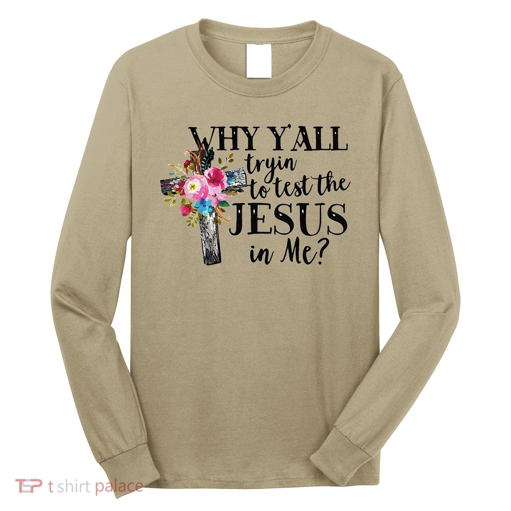 Why YAll Trying To Test The Jesus In Me Long Sleeve Shirt