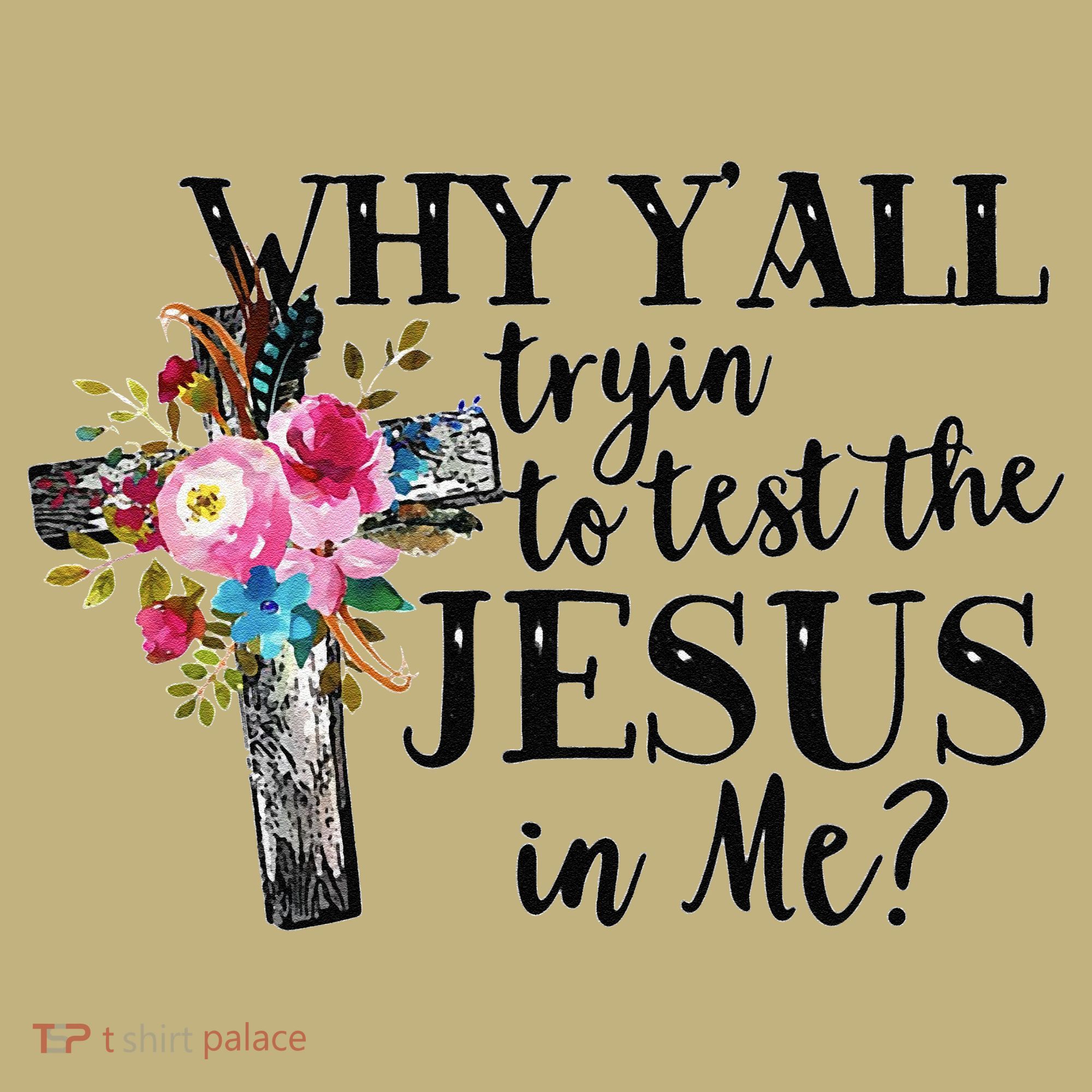 Why YAll Trying To Test The Jesus In Me T-Shirt