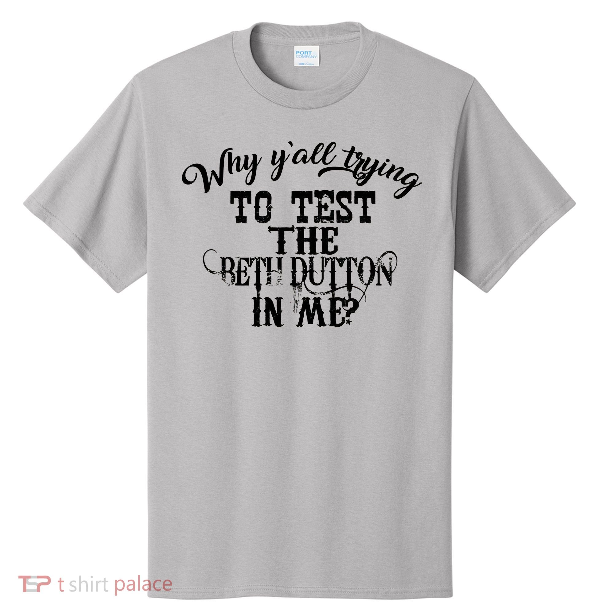 Why Y'all Trying To Test The Bethdutton In Me T-Shirt