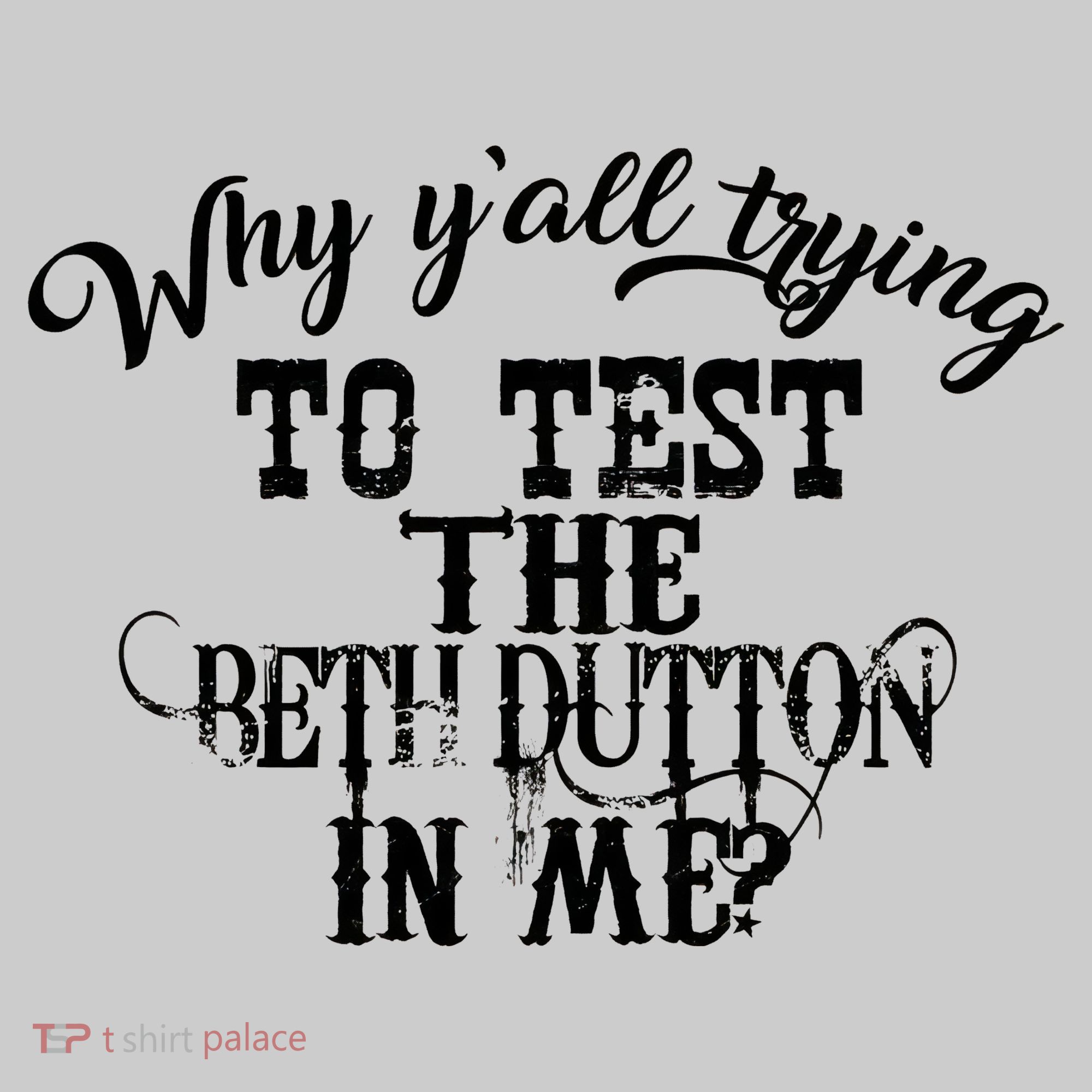 Why Y'all Trying To Test The Bethdutton In Me T-Shirt