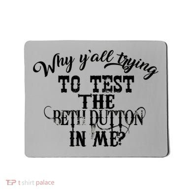 Why Y'all Trying To Test The Bethdutton In Me Mousepad