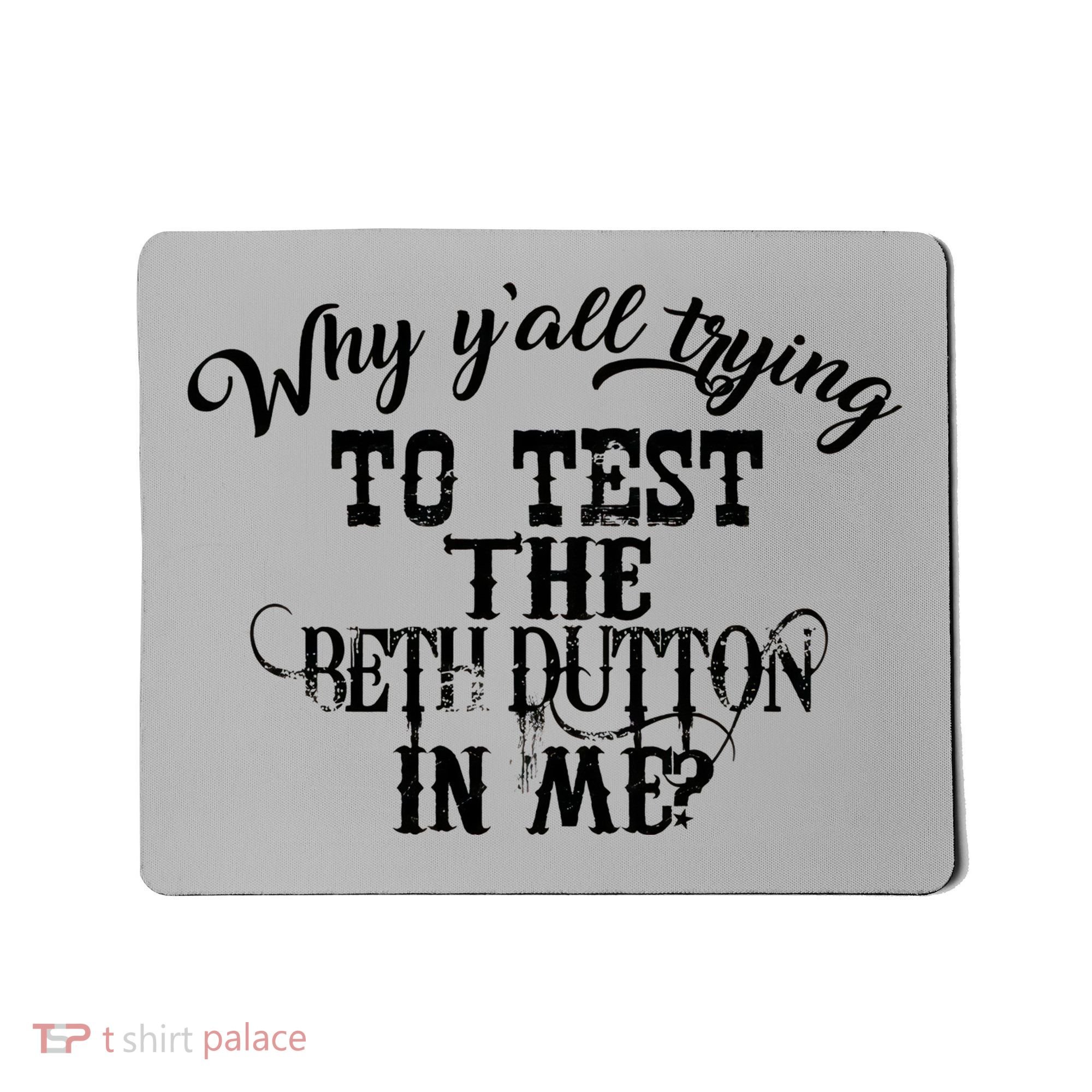 Why Y'all Trying To Test The Bethdutton In Me Mousepad