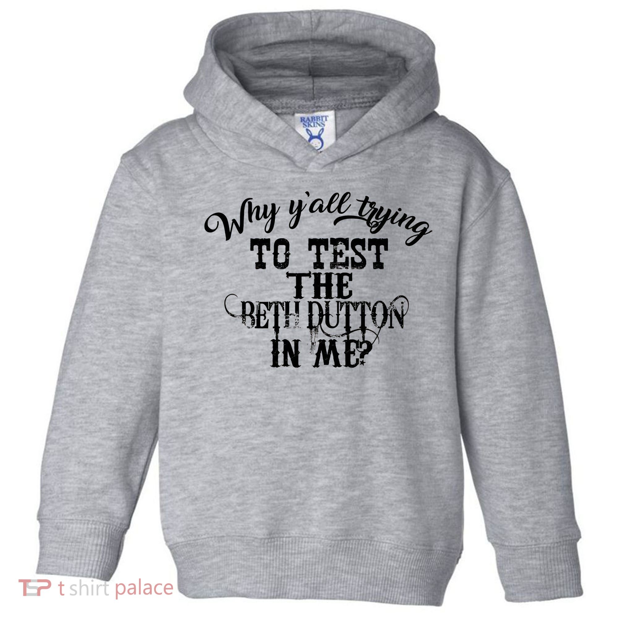 Why Y'all Trying To Test The Bethdutton In Me Toddler Hoodie