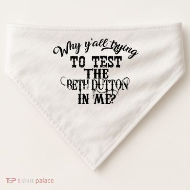 Why Y'all Trying To Test The Bethdutton In Me USA-Made Doggie Bandana