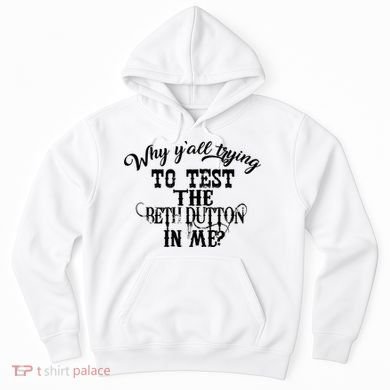 Why Y'all Trying To Test The Bethdutton In Me Hoodie