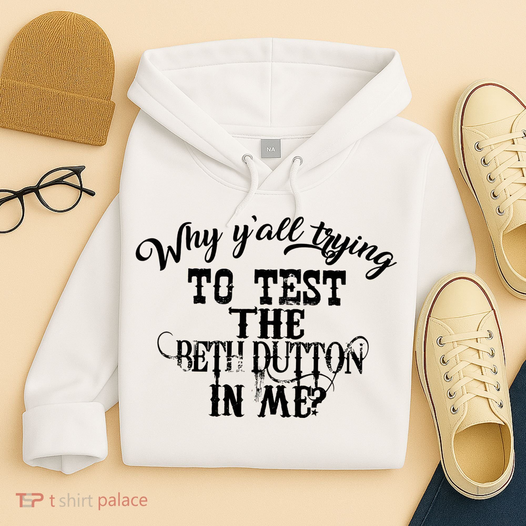 Why Y'all Trying To Test The Bethdutton In Me Hoodie