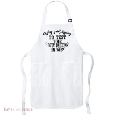 Why Y'all Trying To Test The Bethdutton In Me Apron