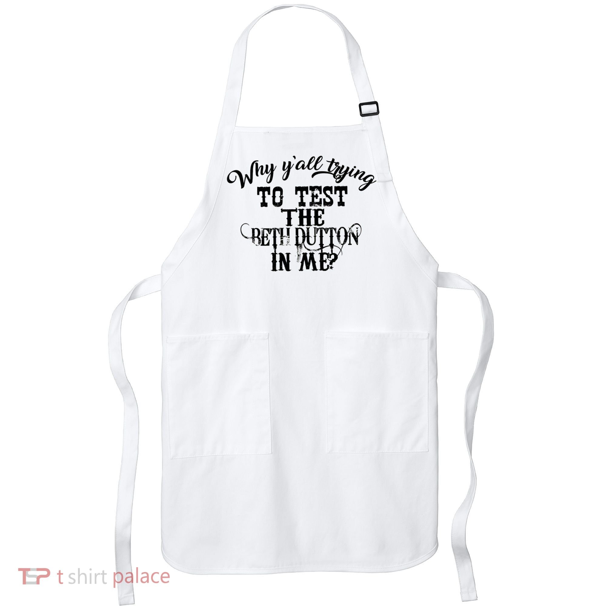 Why Y'all Trying To Test The Bethdutton In Me Apron