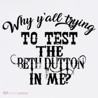 Why Y'all Trying To Test The Bethdutton In Me Sweatshirt thumb 3