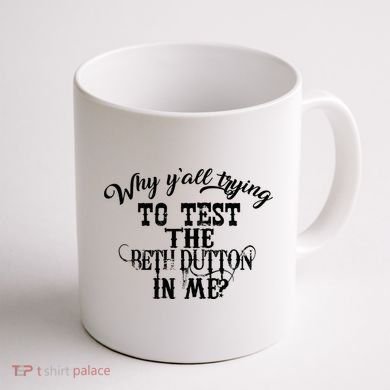 Why Y'all Trying To Test The Bethdutton In Me Coffee Mug back