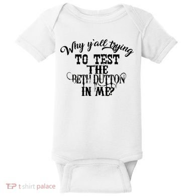 Why Y'all Trying To Test The Bethdutton In Me Baby Bodysuit