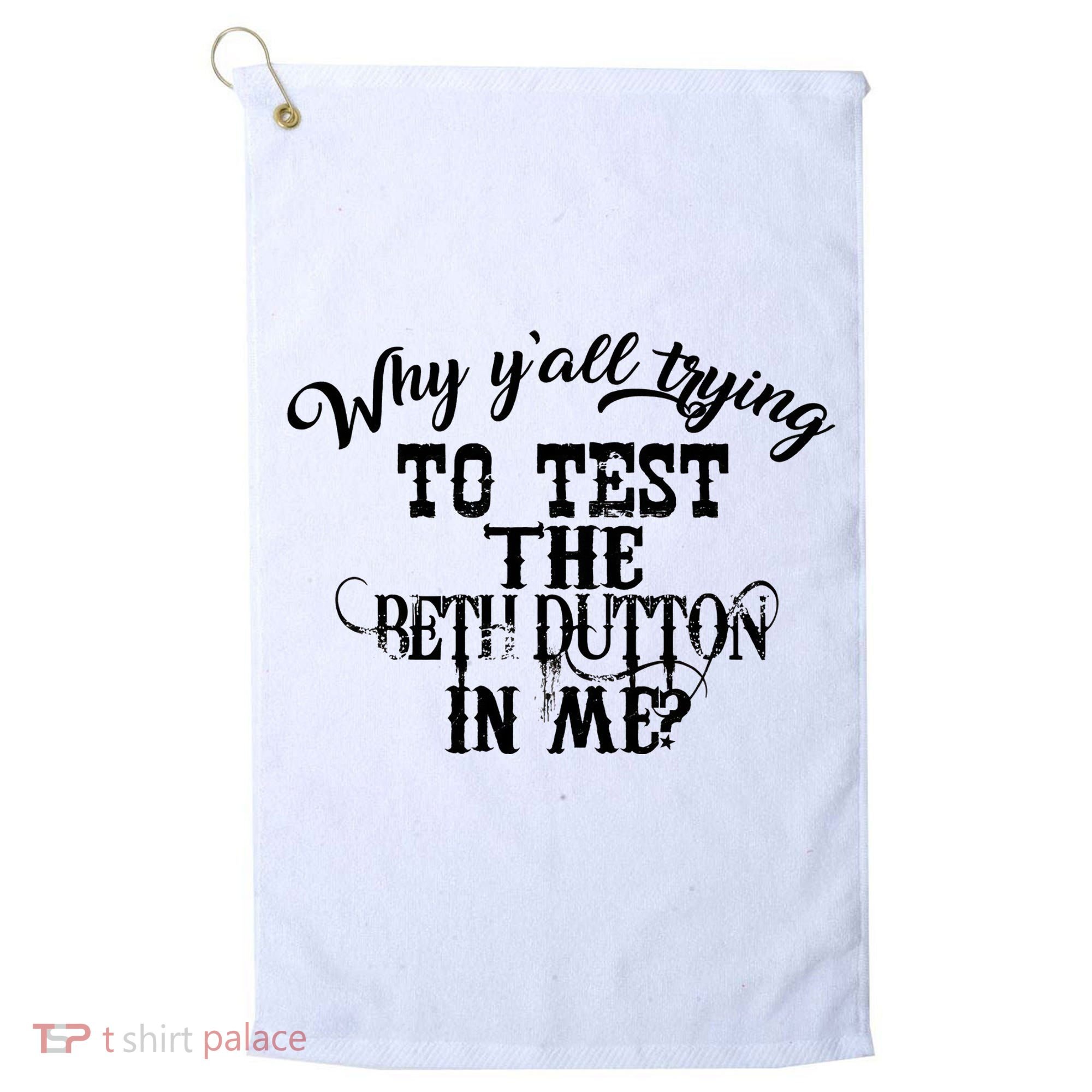 Why Y'all Trying To Test The Bethdutton In Me Golf Towel