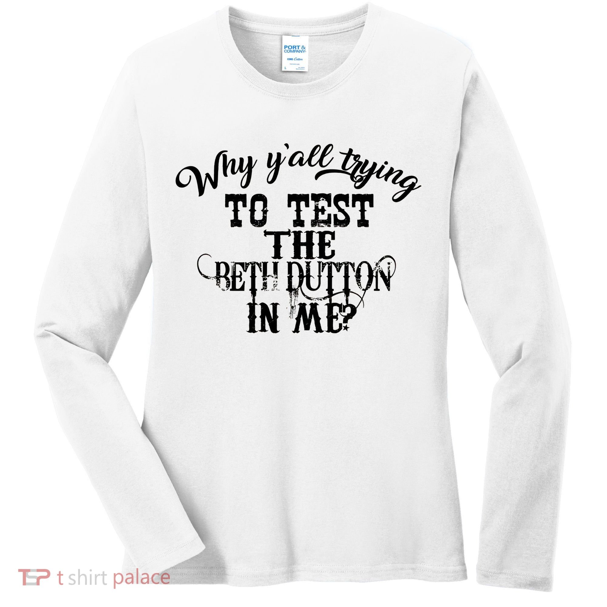 Why Y'all Trying To Test The Bethdutton In Me Women's Long Sleeve Shirt