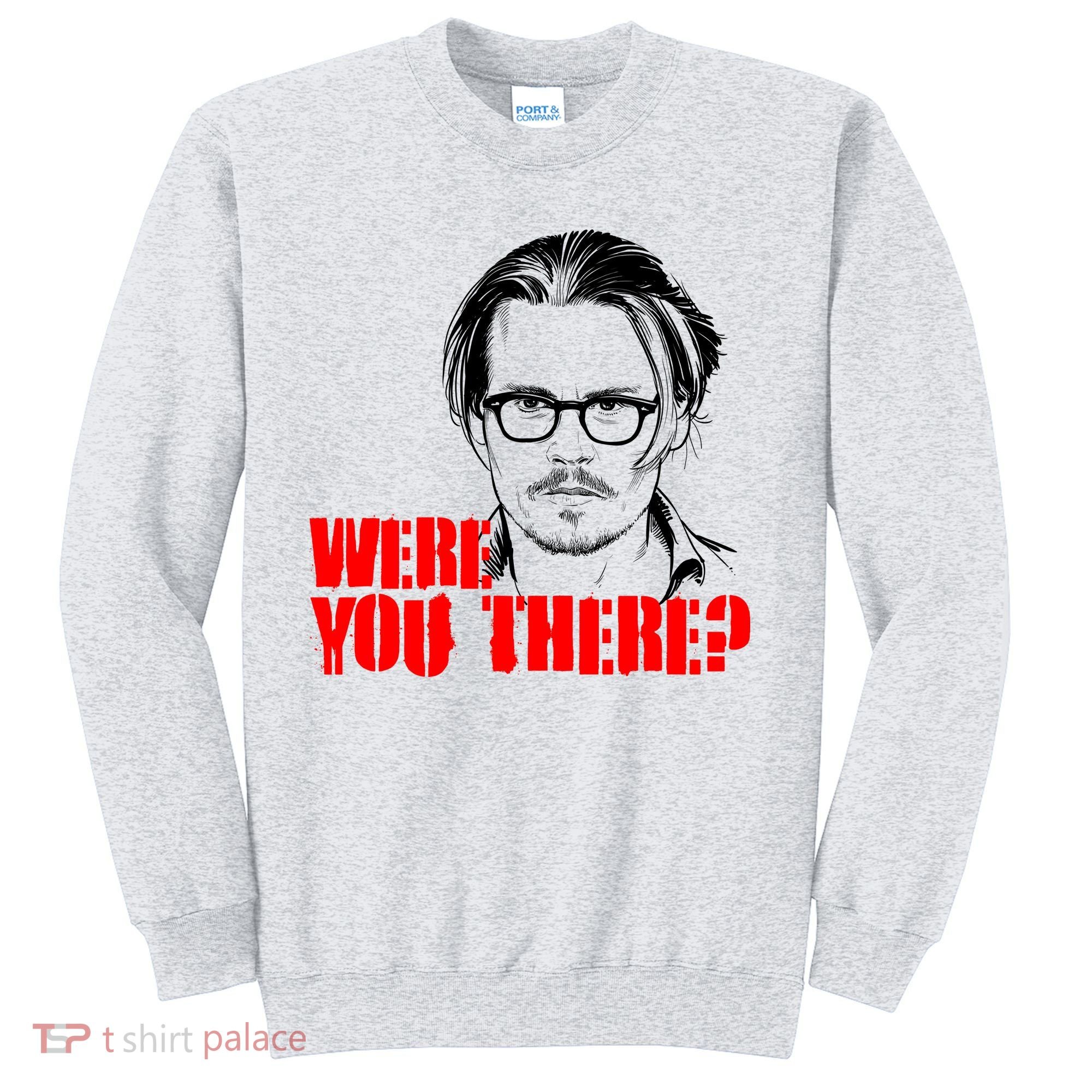 Were You There Depp Trial Funny Meme Sweatshirt