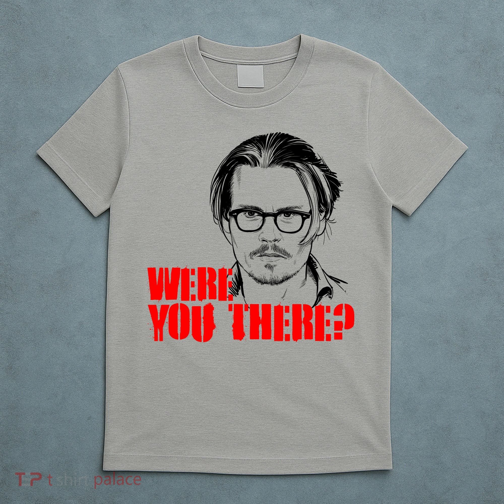 Were You There Depp Trial Funny Meme T-Shirt