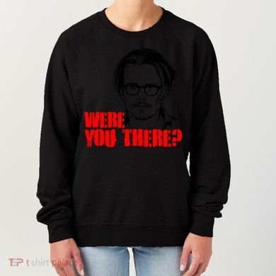 Were You There Depp Trial Funny Meme Women's Sweatshirt