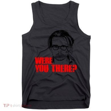 Were You There Depp Trial Funny Meme Tank Top