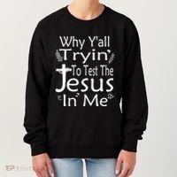 Why Ya'll Tryin To Test The Jesus In Me Christian Religious Funny Gift Women's Sweatshirt thumb 0