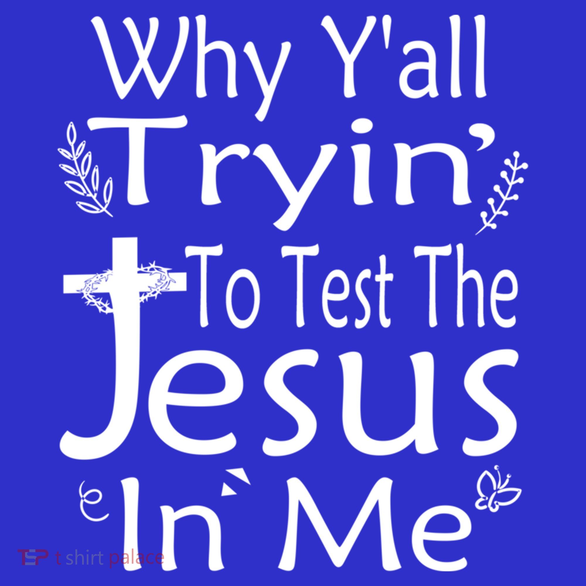 Why Ya'll Tryin To Test The Jesus In Me Christian Religious Funny Gift Long Sleeve Shirt