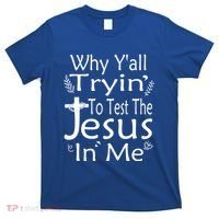 Why Ya'll Tryin To Test The Jesus In Me Christian Religious Funny Gift T-Shirt thumb 0