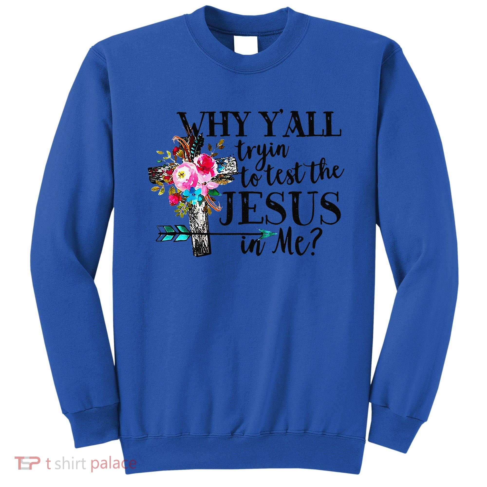 Why Yall Trying To Test The Jesus In Me Flower Sweatshirt