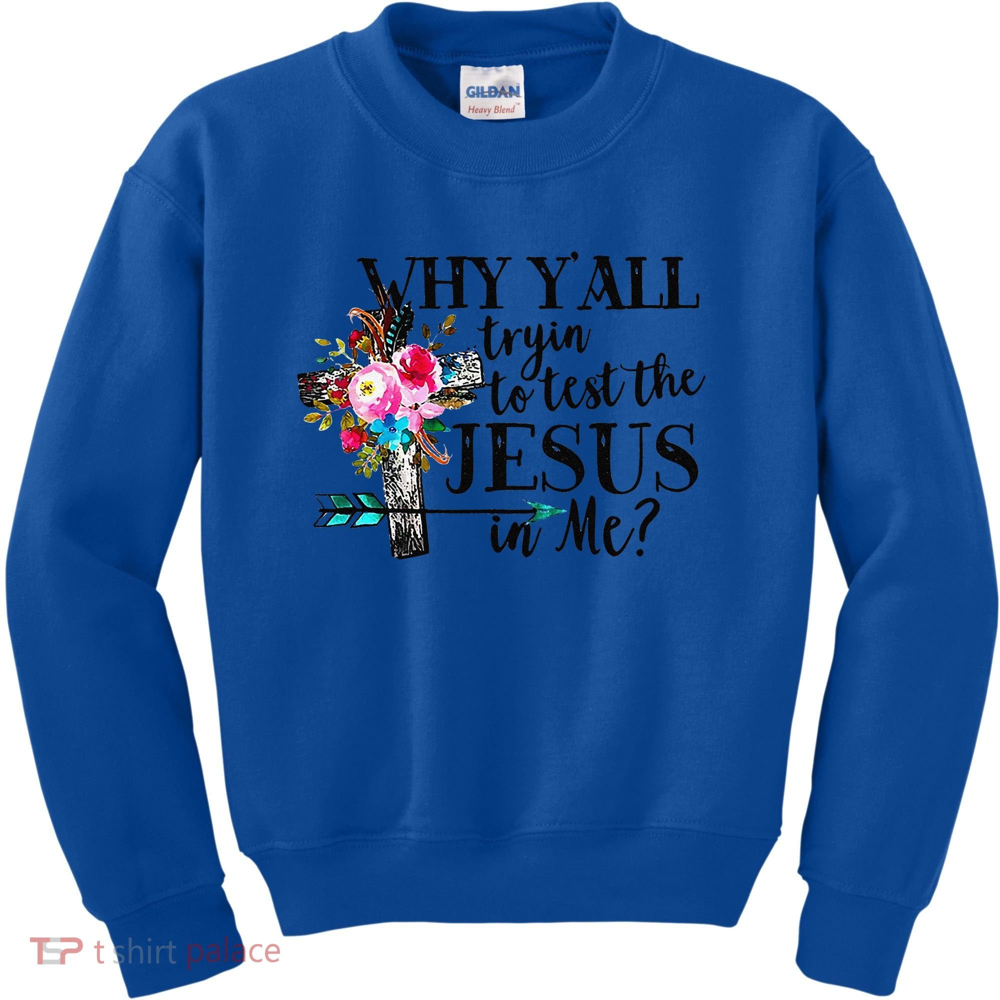 Why Yall Trying To Test The Jesus In Me Flower Kids Sweatshirt