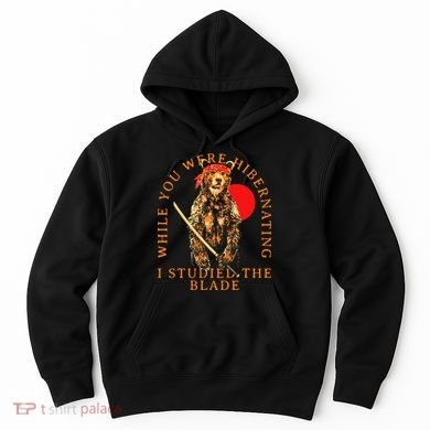 While You Were Hibernating I Studied The Blade Bear Samurai Hoodie