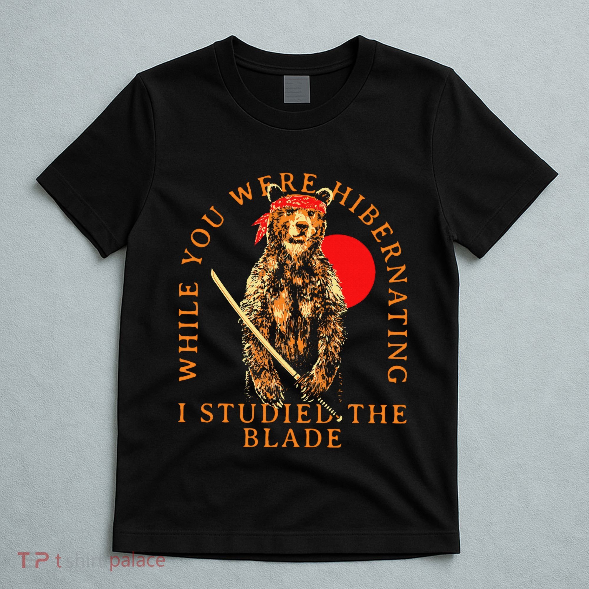 While You Were Hibernating I Studied The Blade Bear Samurai T-Shirt