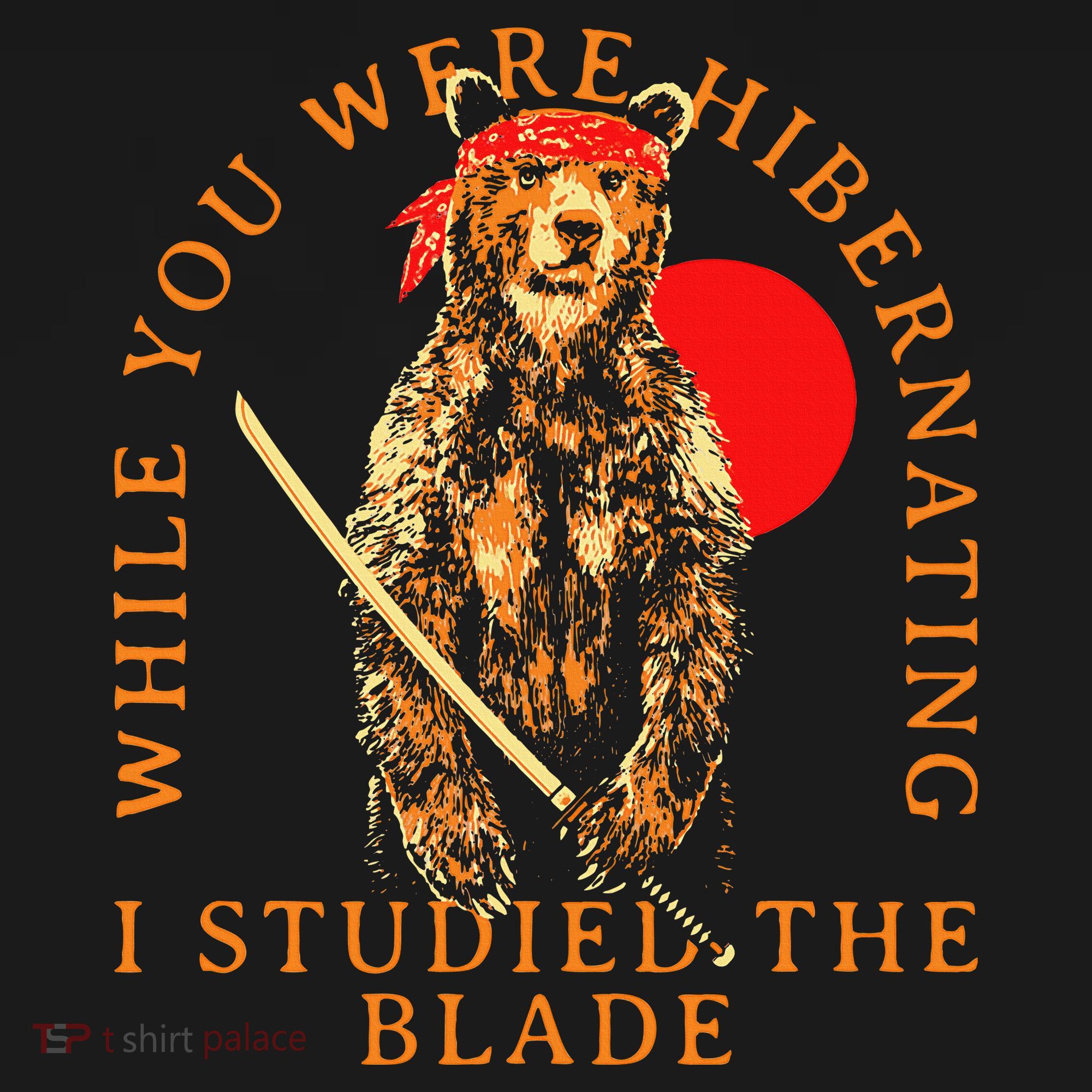 While You Were Hibernating I Studied The Blade Bear Samurai T-Shirt