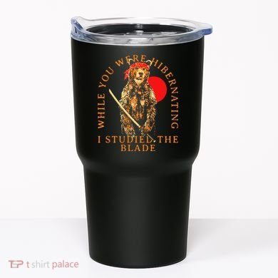 While You Were Hibernating I Studied The Blade Bear Samurai Tumbler