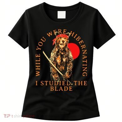 While You Were Hibernating I Studied The Blade Bear Samurai Women's T-Shirt