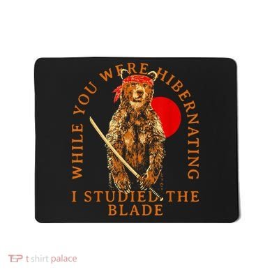 While You Were Hibernating I Studied The Blade Bear Samurai Mousepad