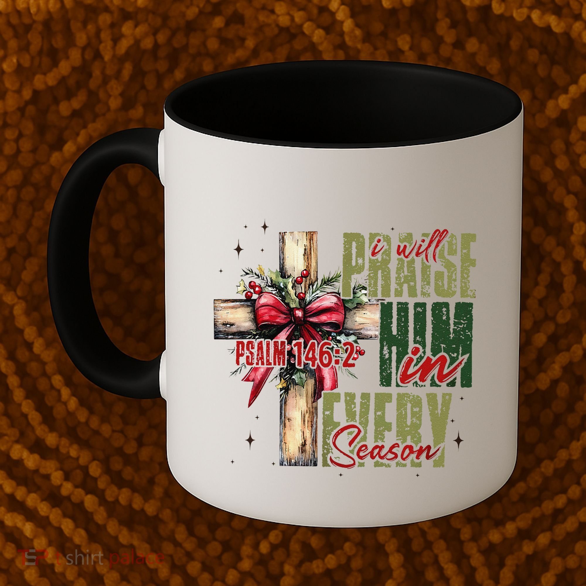 Xmas I Will Praise Him In Every Season Psalm 1462 Coffee Mug
