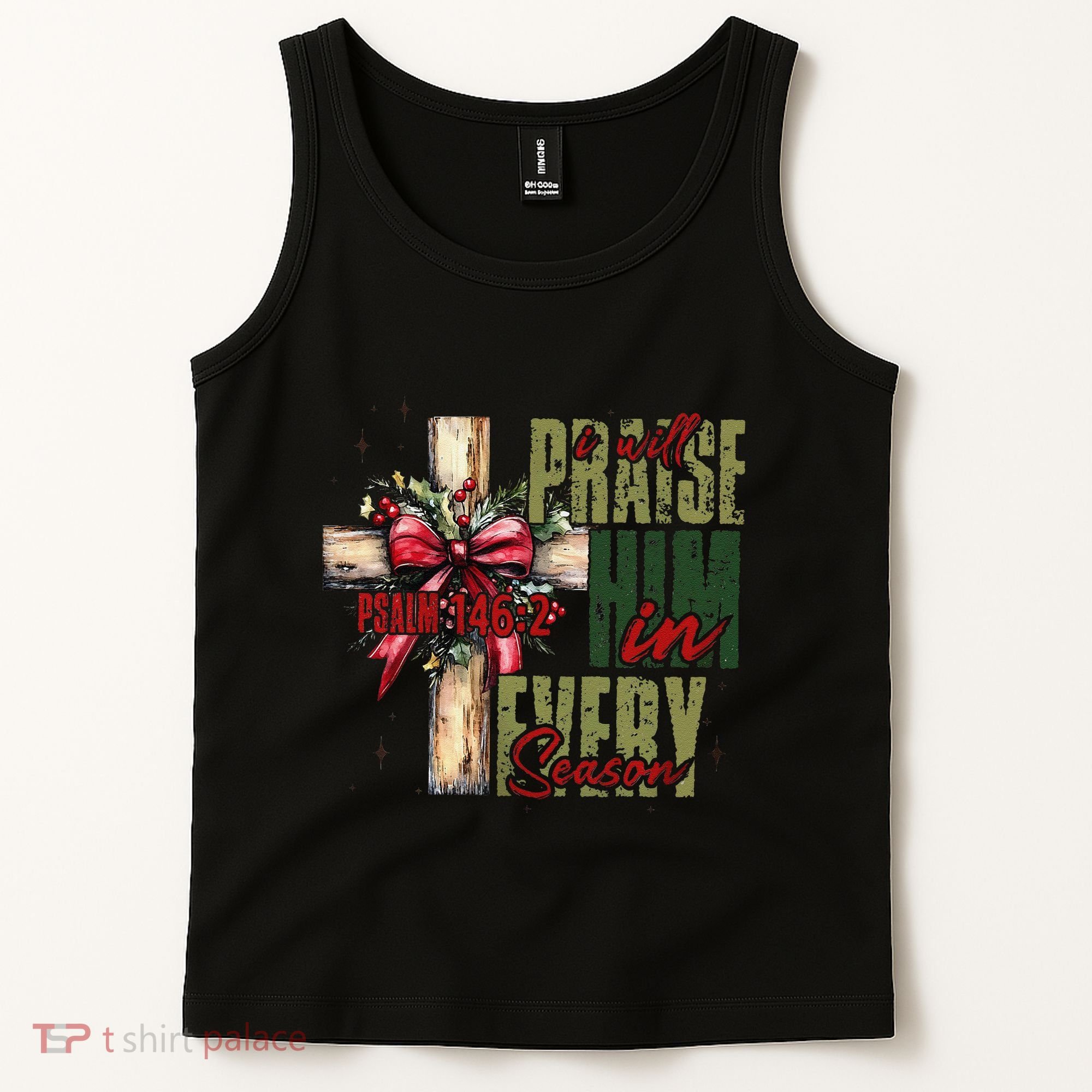 Xmas I Will Praise Him In Every Season Psalm 1462 Tank Top