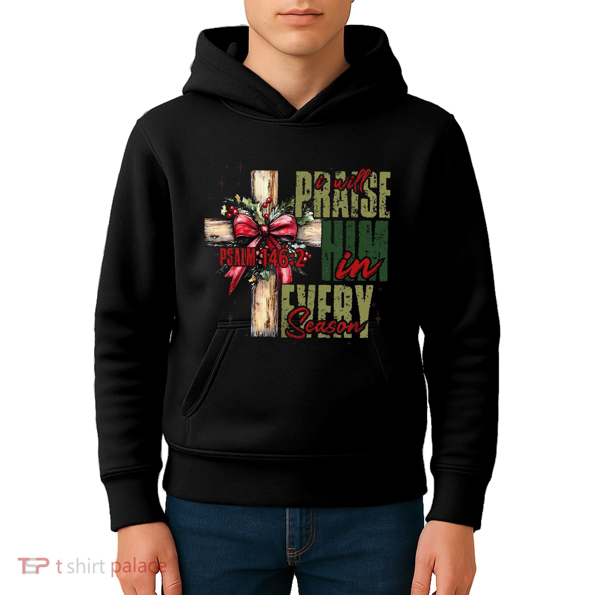 Xmas I Will Praise Him In Every Season Psalm 1462 Kids Hoodie