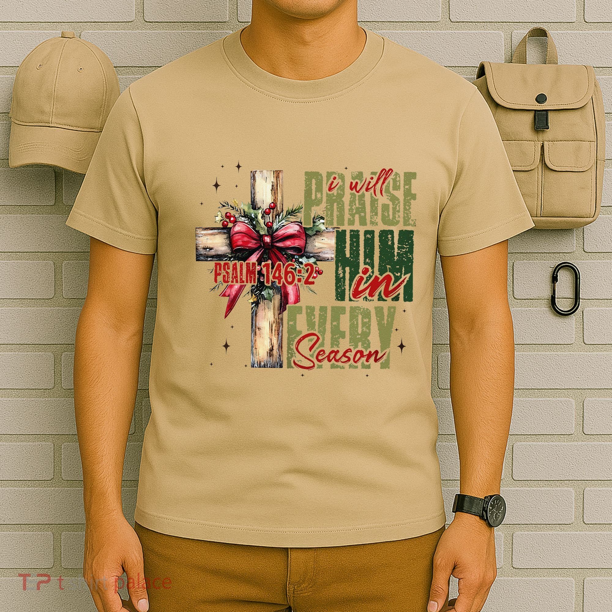 Xmas I Will Praise Him In Every Season Psalm 1462 T-Shirt